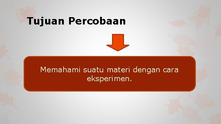 Tujuan Percobaan Memahami suatu materi dengan cara eksperimen. 