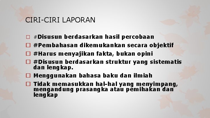 CIRI-CIRI LAPORAN � #Disusun berdasarkan hasil percobaan � #Pembahasan dikemukankan secara objektif � #Harus