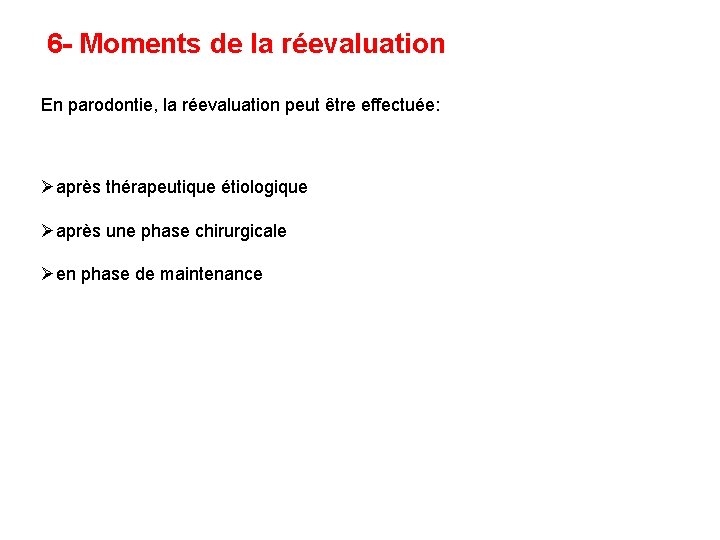 6 - Moments de la réevaluation En parodontie, la réevaluation peut être effectuée: Øaprès