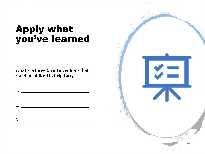 Apply what you’ve learned What are three (3) interventions that could be utilized to