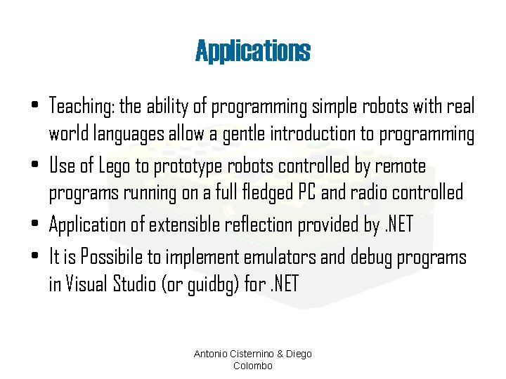 Applications • Teaching: the ability of programming simple robots with real world languages allow