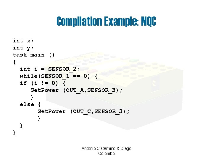Compilation Example: NQC int x; int y; task main () { int i =