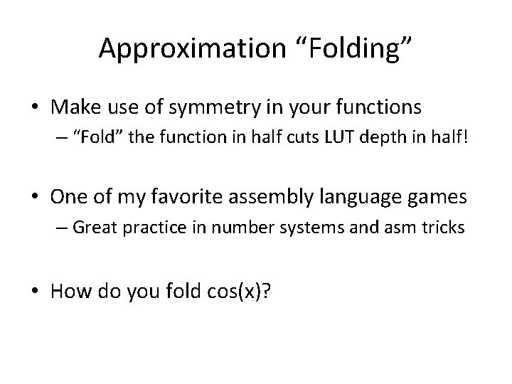 Approximation “Folding” • Make use of symmetry in your functions – “Fold” the function