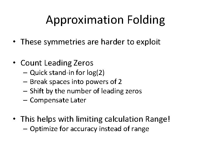 Approximation Folding • These symmetries are harder to exploit • Count Leading Zeros –