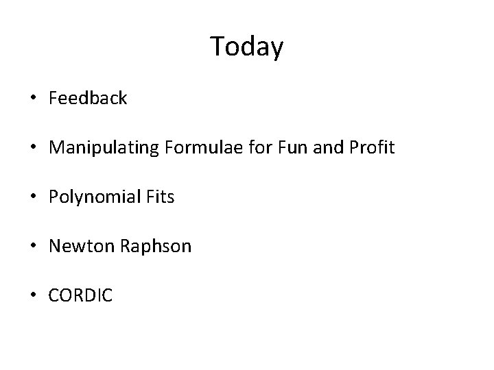 Today • Feedback • Manipulating Formulae for Fun and Profit • Polynomial Fits •