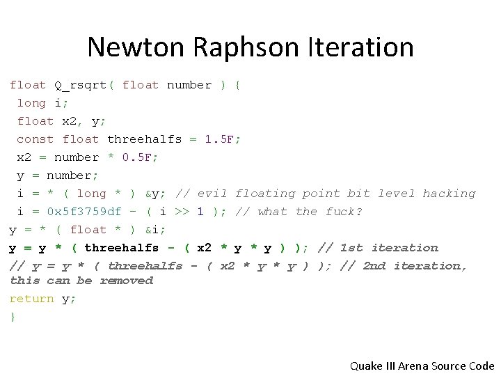 Newton Raphson Iteration float Q_rsqrt( float number ) { long i; float x 2,