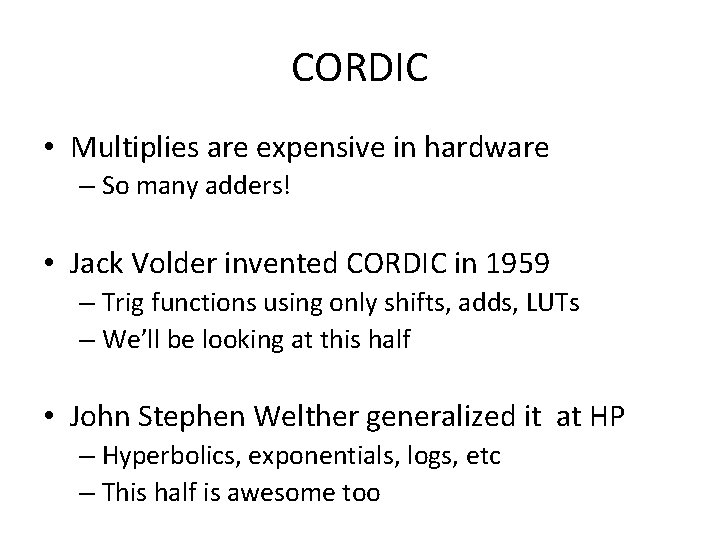 CORDIC • Multiplies are expensive in hardware – So many adders! • Jack Volder