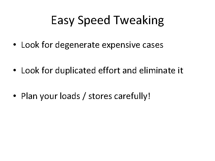 Easy Speed Tweaking • Look for degenerate expensive cases • Look for duplicated effort