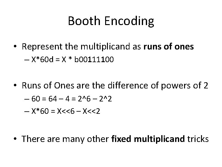Booth Encoding • Represent the multiplicand as runs of ones – X*60 d =