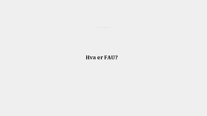 Hva er FAU? 