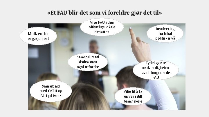 Motivere for engasjement Vise FAU i den offentlige lokale debatten Samspill med skolen men