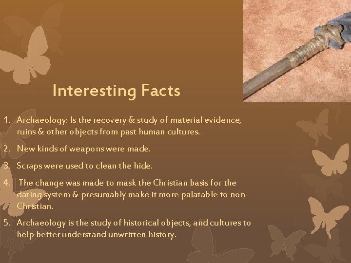 Interesting Facts 1. Archaeology: Is the recovery & study of material evidence, ruins &