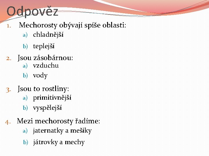 Odpověz 1. Mechorosty obývají spíše oblasti: a) chladnější b) teplejší 2. Jsou zásobárnou: a)