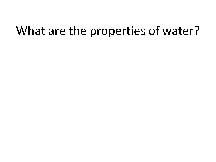 What are the properties of water? 