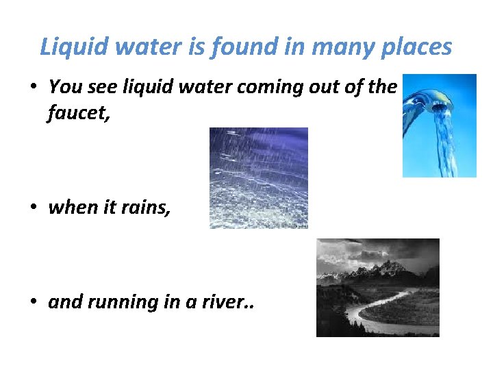 Liquid water is found in many places • You see liquid water coming out