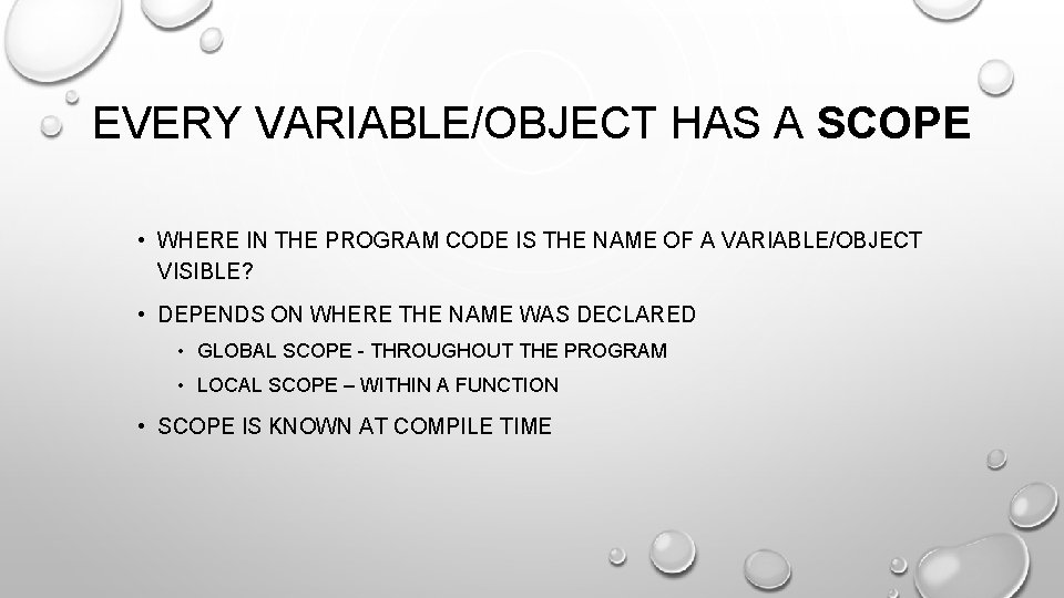 EVERY VARIABLE/OBJECT HAS A SCOPE • WHERE IN THE PROGRAM CODE IS THE NAME EVERY VARIABLE/OBJECT HAS A SCOPE • WHERE IN THE PROGRAM CODE IS THE NAME