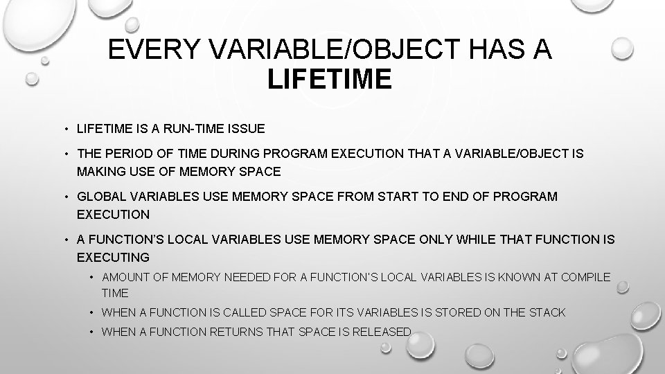EVERY VARIABLE/OBJECT HAS A LIFETIME • LIFETIME IS A RUN-TIME ISSUE • THE PERIOD EVERY VARIABLE/OBJECT HAS A LIFETIME • LIFETIME IS A RUN-TIME ISSUE • THE PERIOD