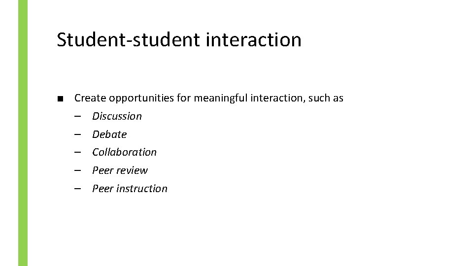 Student-student interaction ■ Create opportunities for meaningful interaction, such as – Discussion – Debate