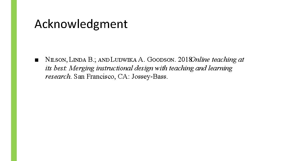 Acknowledgment ■ NILSON, LINDA B. ; AND LUDWIKA A. GOODSON. 2018. Online teaching at