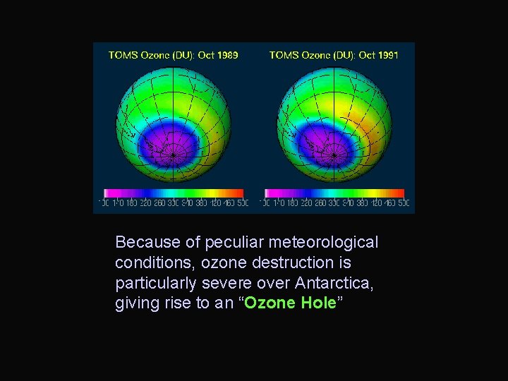 Because of peculiar meteorological conditions, ozone destruction is particularly severe over Antarctica, giving rise