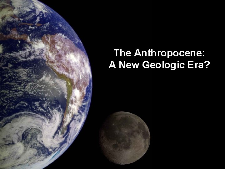The Anthropocene: A New Geologic Era? 