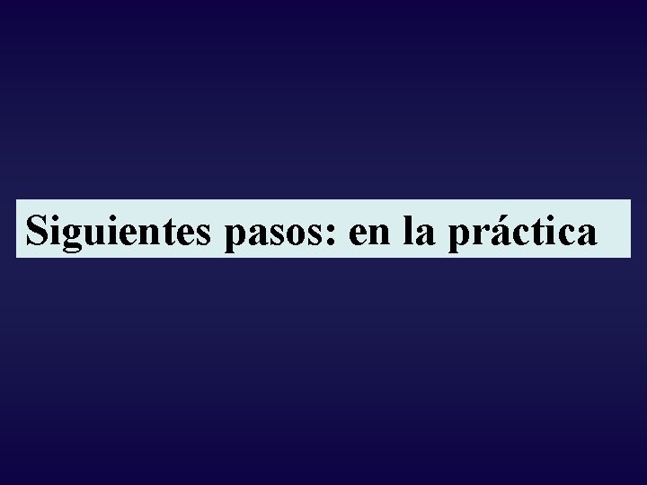 Siguientes pasos: en la práctica 