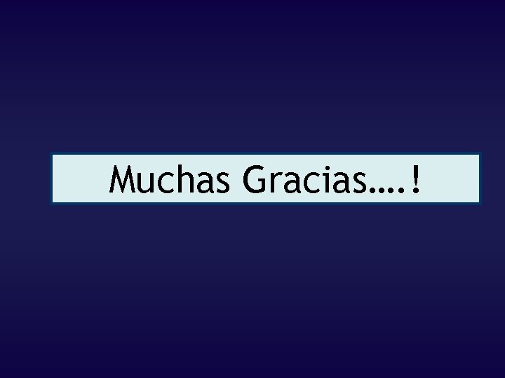 Muchas Gracias…. ! 