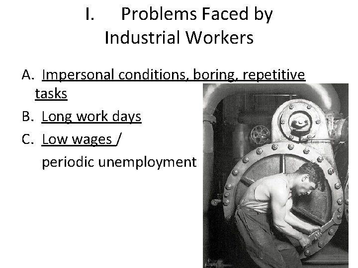 I. Problems Faced by Industrial Workers A. Impersonal conditions, boring, repetitive tasks B. Long