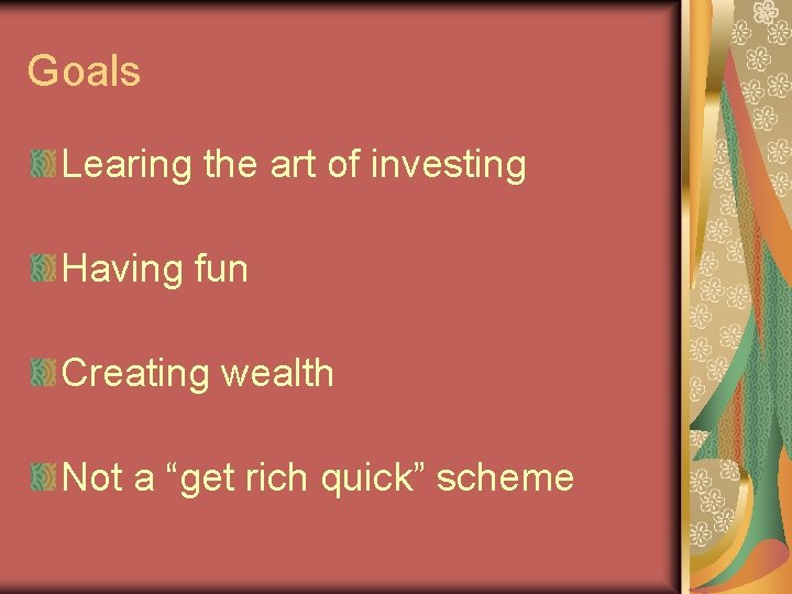 Goals Learing the art of investing Having fun Creating wealth Not a “get rich