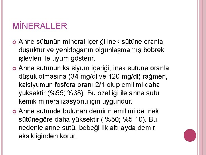 MİNERALLER Anne sütünün mineral içeriği inek sütüne oranla düşüktür ve yenidoğanın olgunlaşmamış böbrek işlevleri