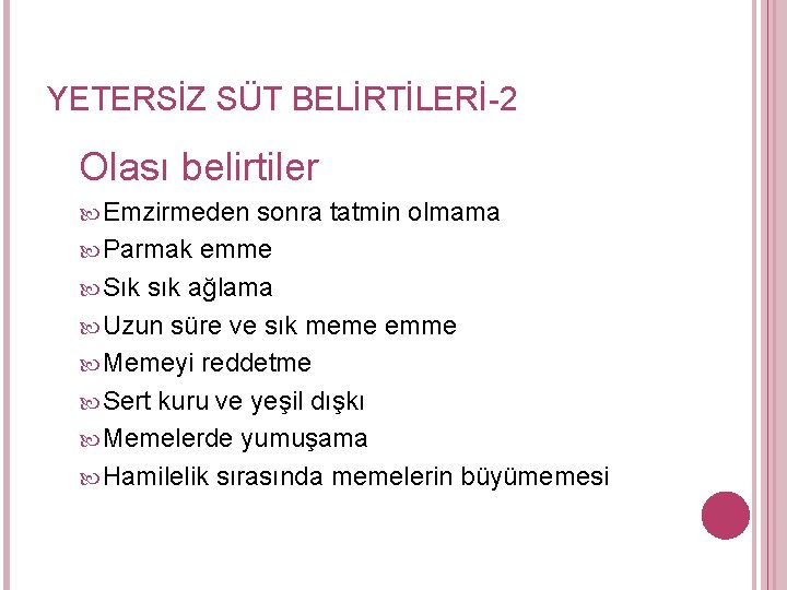 YETERSİZ SÜT BELİRTİLERİ-2 Olası belirtiler Emzirmeden sonra tatmin olmama Parmak emme Sık sık ağlama