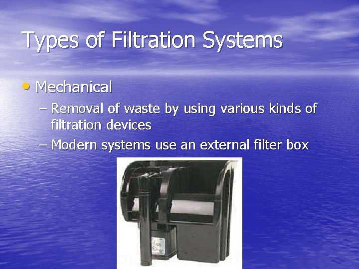 Types of Filtration Systems • Mechanical – Removal of waste by using various kinds