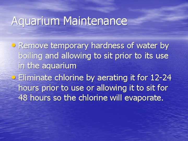 Aquarium Maintenance • Remove temporary hardness of water by boiling and allowing to sit