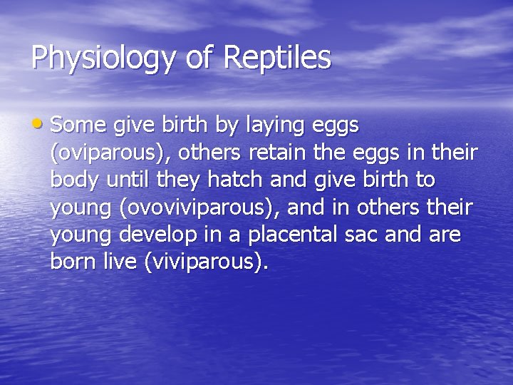 Physiology of Reptiles • Some give birth by laying eggs (oviparous), others retain the