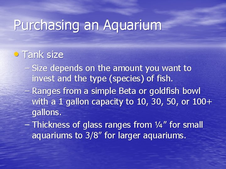 Purchasing an Aquarium • Tank size – Size depends on the amount you want