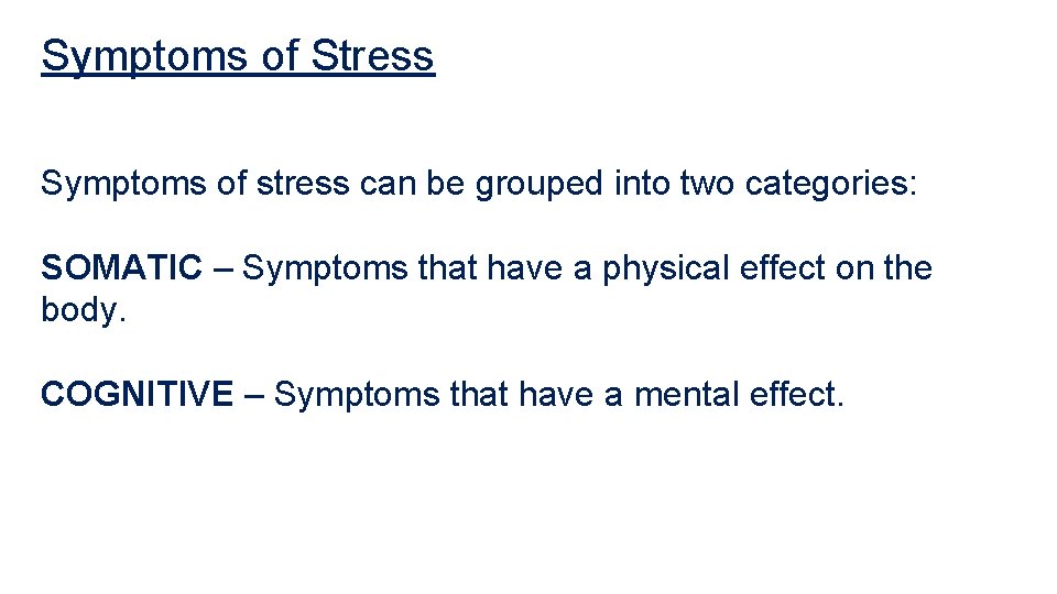 Symptoms of Stress Symptoms of stress can be grouped into two categories: SOMATIC –