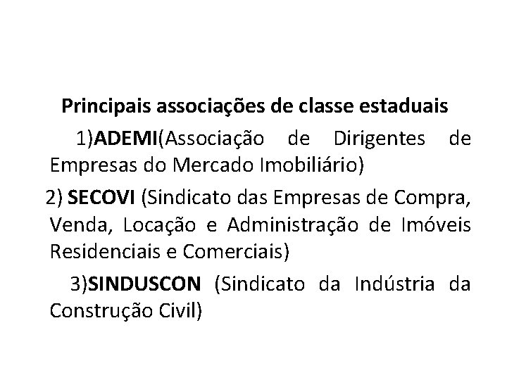 Principais associações de classe estaduais 1)ADEMI(Associação de Dirigentes de Empresas do Mercado Imobiliário) 2)