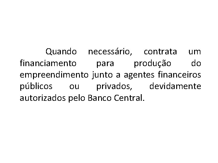 Quando necessário, contrata um financiamento para produção do empreendimento junto a agentes financeiros públicos