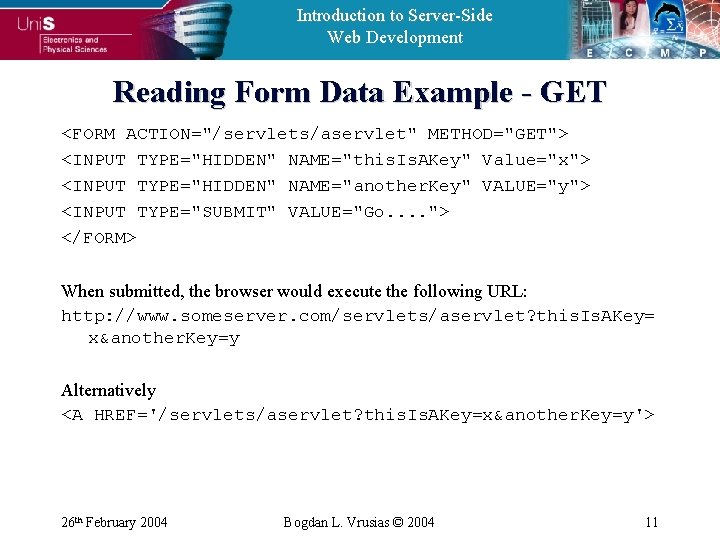 Introduction to Server-Side Web Development Reading Form Data Example - GET <FORM ACTION="/servlets/aservlet" METHOD="GET">