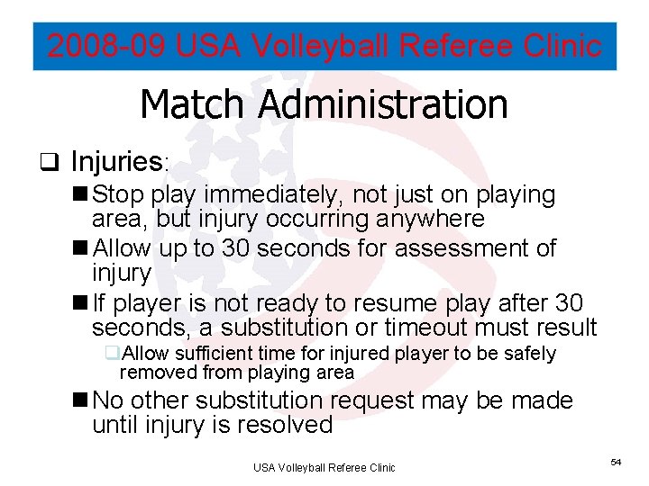 2008 -09 USA Volleyball Referee Clinic Match Administration q Injuries: n Stop play immediately,