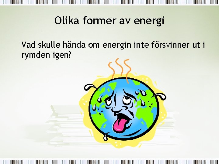 Olika former av energi Vad skulle hända om energin inte försvinner ut i rymden