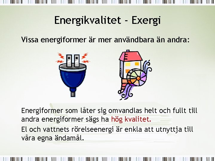 Energikvalitet - Exergi Vissa energiformer är mer användbara än andra: Energiformer som låter sig