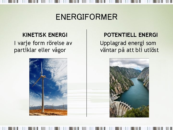 ENERGIFORMER KINETISK ENERGI I varje form rörelse av partiklar eller vågor POTENTIELL ENERGI Upplagrad