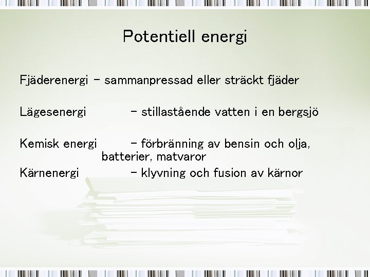 Potentiell energi Fjäderenergi - sammanpressad eller sträckt fjäder Lägesenergi Kemisk energi Kärnenergi - stillastående