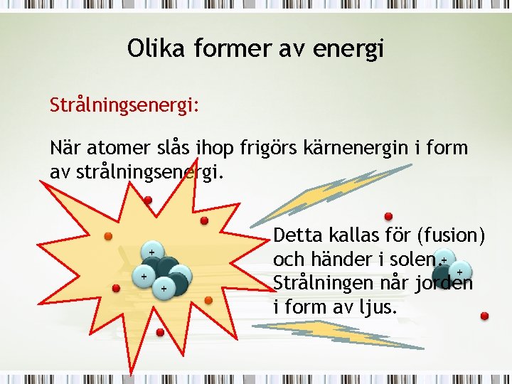 Olika former av energi Strålningsenergi: När atomer slås ihop frigörs kärnenergin i form av