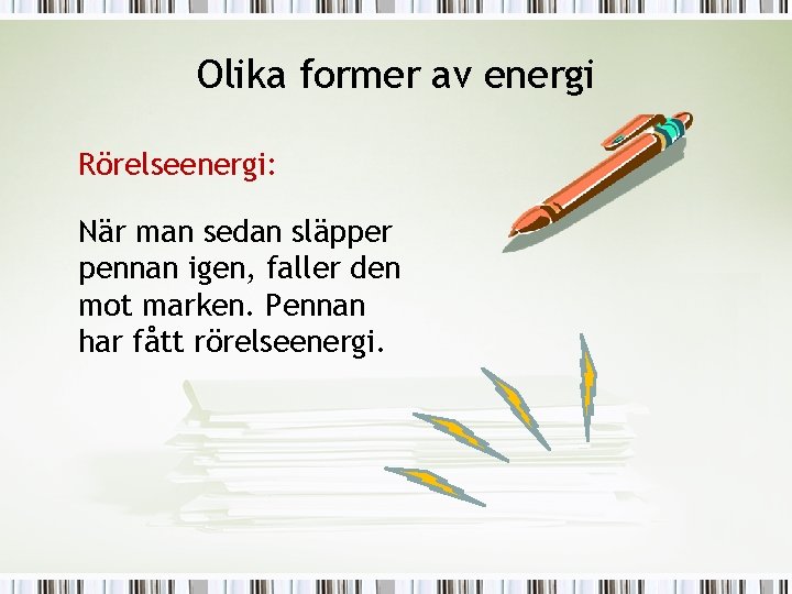 Olika former av energi Rörelseenergi: När man sedan släpper pennan igen, faller den mot