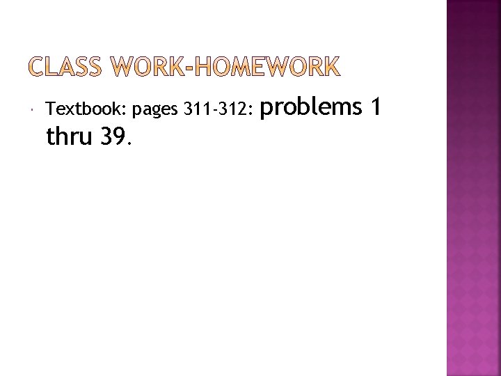  Textbook: pages 311 -312: thru 39. problems 1 