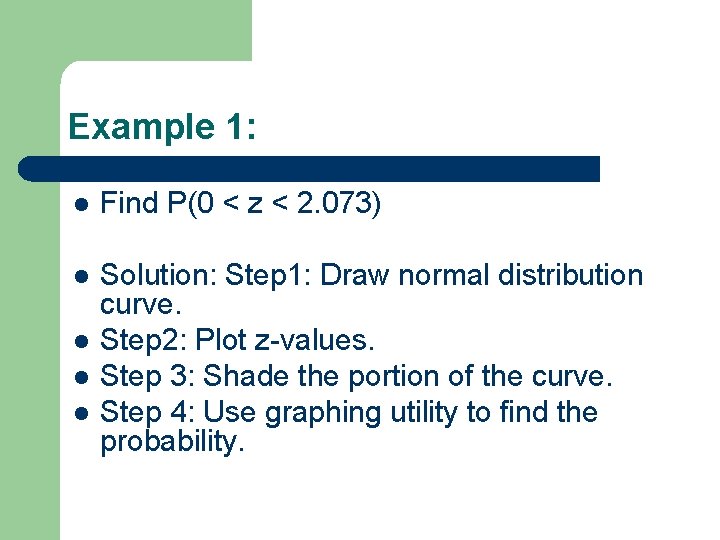 Example 1: l Find P(0 < z < 2. 073) l Solution: Step 1:
