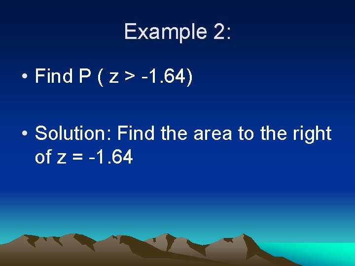 Example 2: • Find P ( z > -1. 64) • Solution: Find the