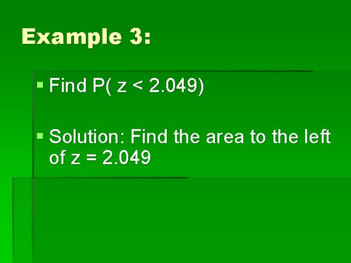 Example 3: § Find P( z < 2. 049) § Solution: Find the area